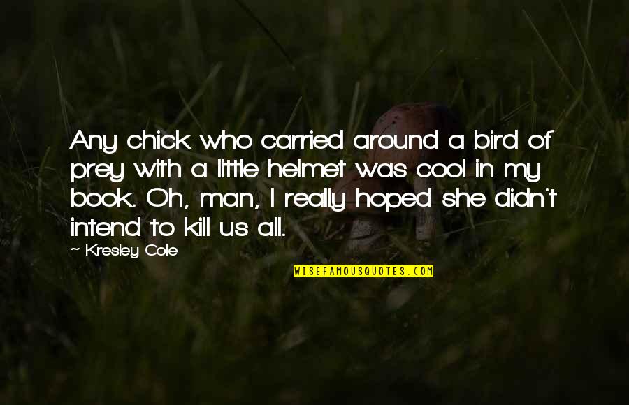 Bird Of Prey Quotes By Kresley Cole: Any chick who carried around a bird of