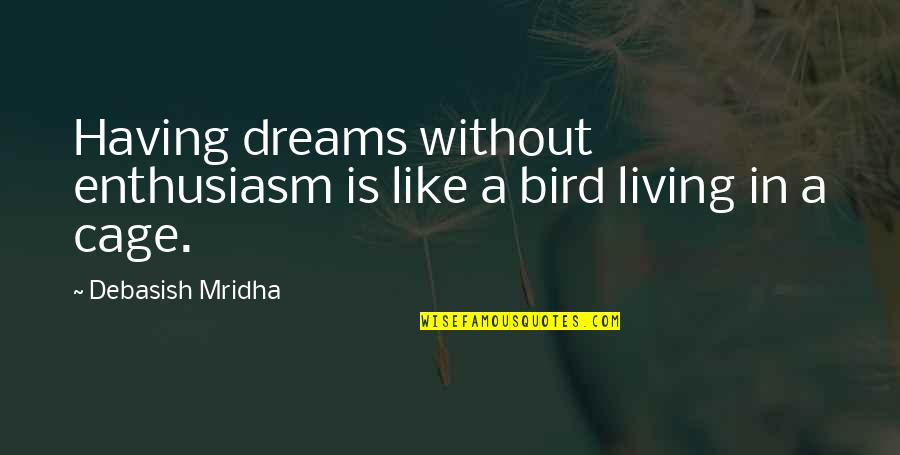 Bird Out Of Cage Quotes By Debasish Mridha: Having dreams without enthusiasm is like a bird