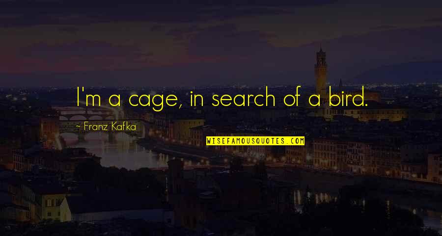Bird Out Of Cage Quotes By Franz Kafka: I'm a cage, in search of a bird.