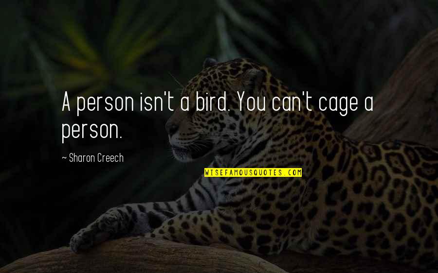 Bird Out Of Cage Quotes By Sharon Creech: A person isn't a bird. You can't cage