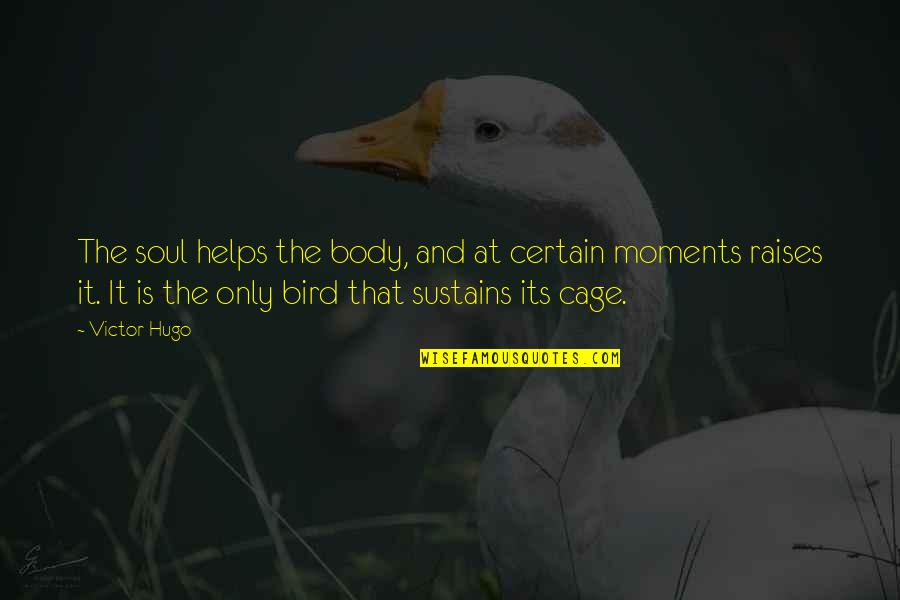 Bird Out Of Cage Quotes By Victor Hugo: The soul helps the body, and at certain