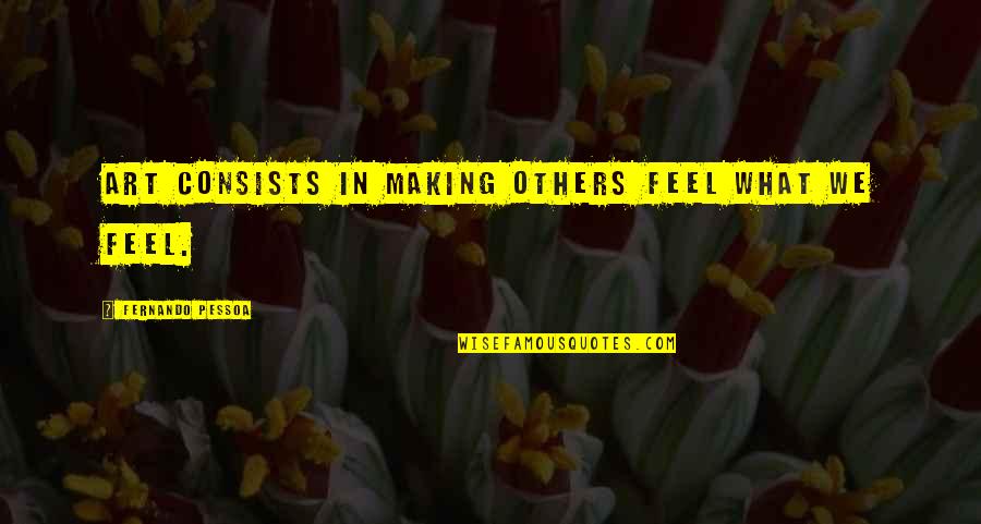 Bird Perch Quotes By Fernando Pessoa: Art consists in making others feel what we