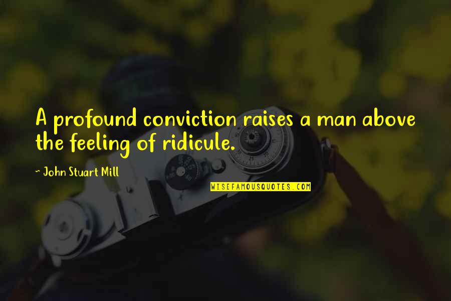 Bird Perch Quotes By John Stuart Mill: A profound conviction raises a man above the