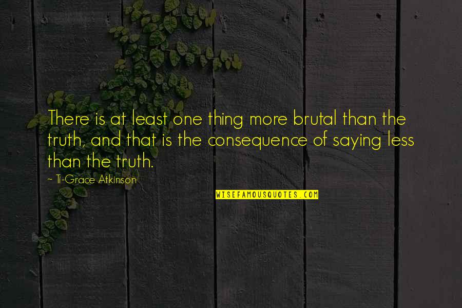 Bird Perch Quotes By Ti-Grace Atkinson: There is at least one thing more brutal Bird Perch Quotes By Ti-Grace Atkinson: There is at least one thing more brutal