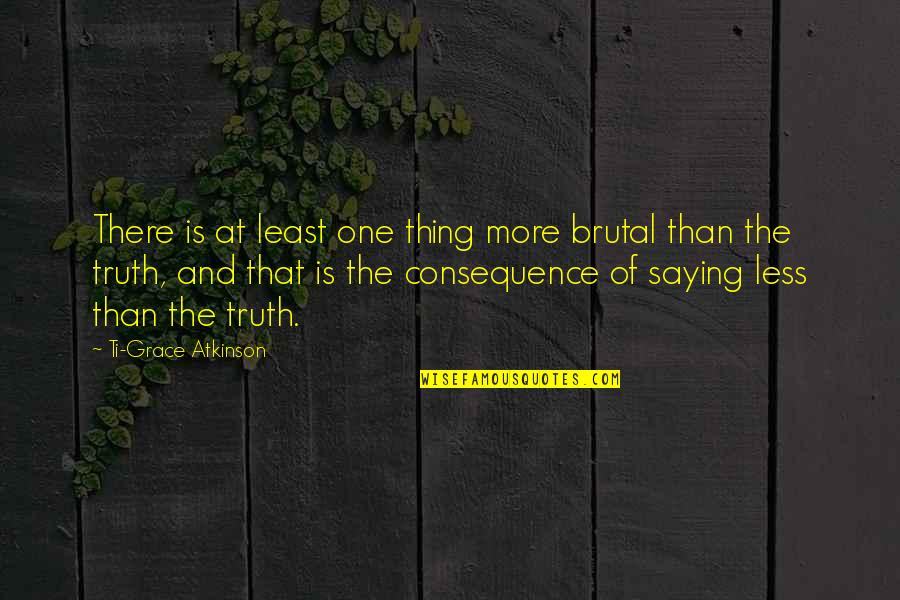 Bird Perch Quotes By Ti-Grace Atkinson: There is at least one thing more brutal