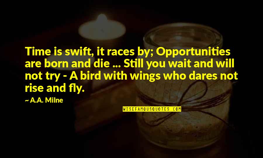 Bird Quotes By A.A. Milne: Time is swift, it races by; Opportunities are