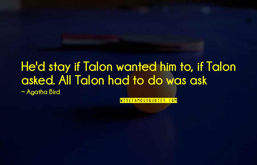 Bird Quotes By Agatha Bird: He'd stay if Talon wanted him to, if