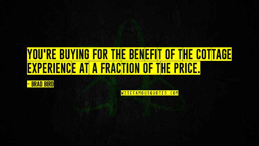 Bird Quotes By Brad Bird: You're buying for the benefit of the cottage