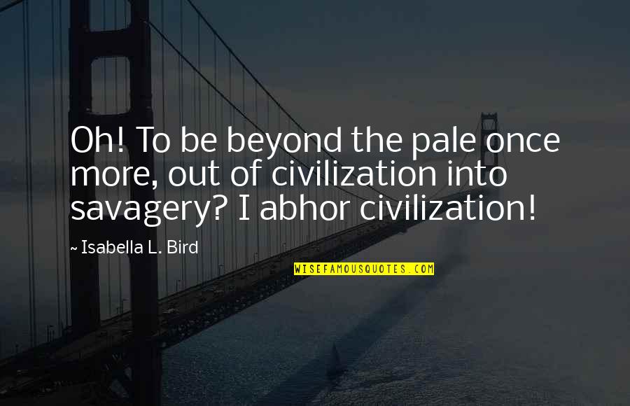 Bird Quotes By Isabella L. Bird: Oh! To be beyond the pale once more,