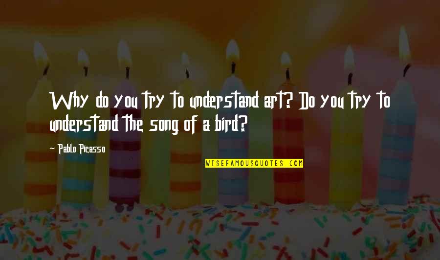 Bird Quotes By Pablo Picasso: Why do you try to understand art? Do
