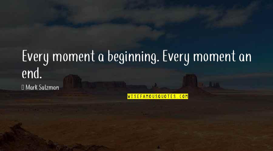 Bird Seed Quotes By Mark Salzman: Every moment a beginning. Every moment an end. Bird Seed Quotes By Mark Salzman: Every moment a beginning. Every moment an end.