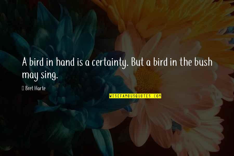 Bird Sing Quotes By Bret Harte: A bird in hand is a certainty. But