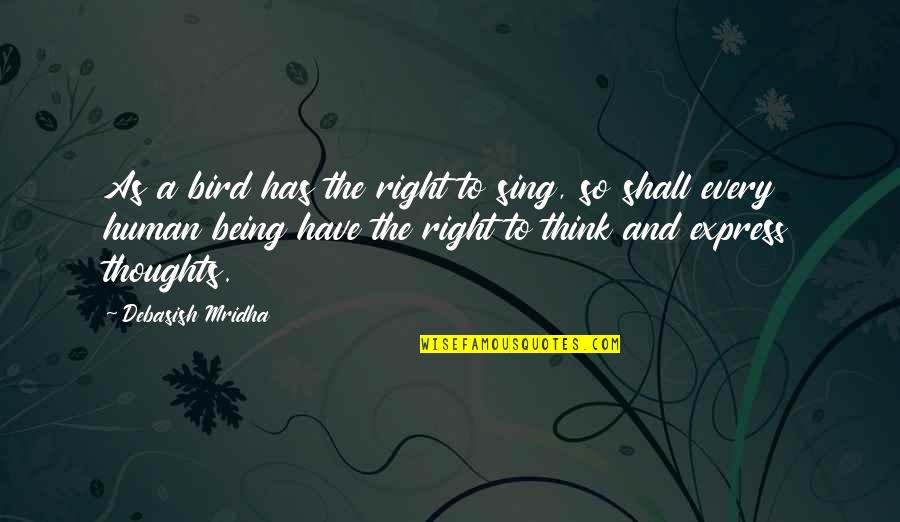 Bird Sing Quotes By Debasish Mridha: As a bird has the right to sing,