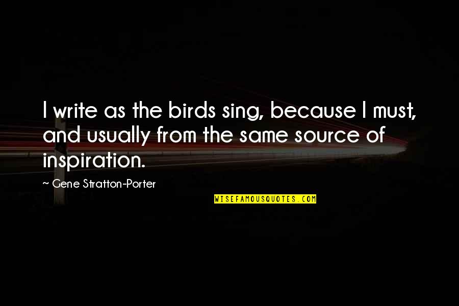 Bird Sing Quotes By Gene Stratton-Porter: I write as the birds sing, because I