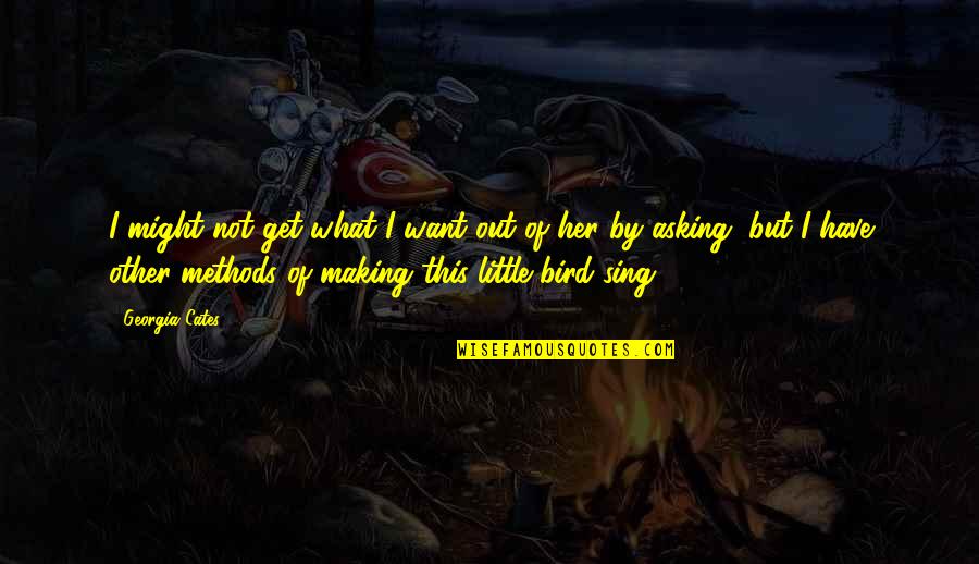 Bird Sing Quotes By Georgia Cates: I might not get what I want out
