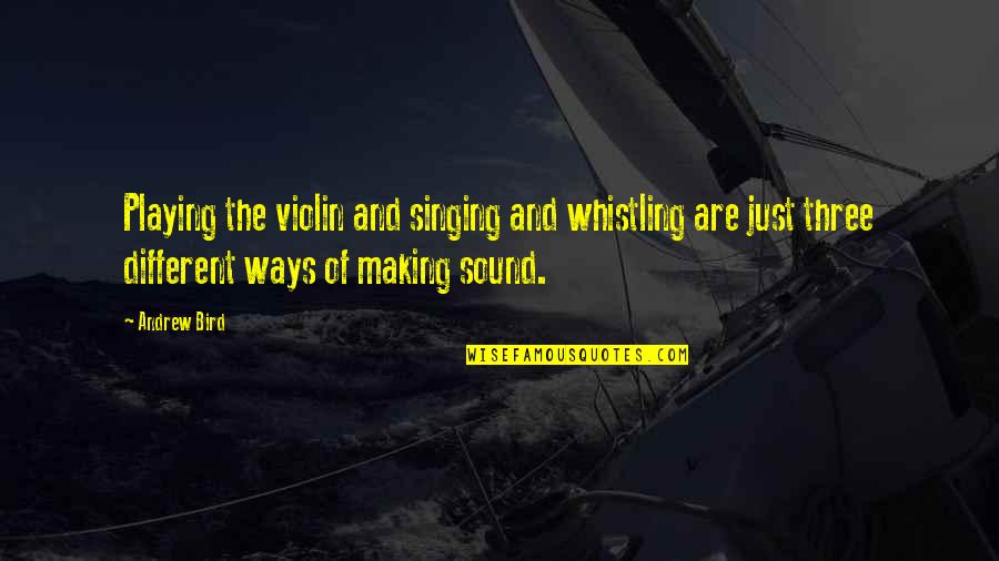 Bird Singing Quotes By Andrew Bird: Playing the violin and singing and whistling are Bird Singing Quotes By Andrew Bird: Playing the violin and singing and whistling are