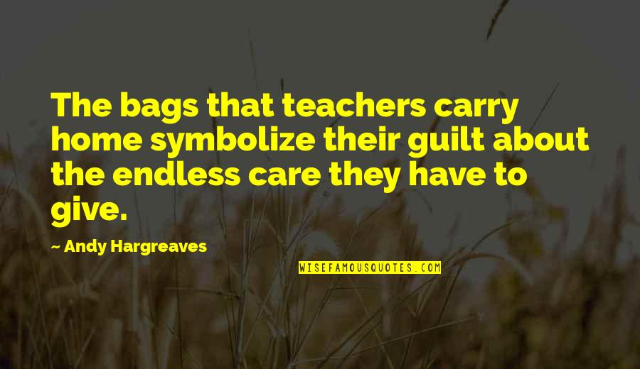 Bird Soaring Quotes By Andy Hargreaves: The bags that teachers carry home symbolize their
