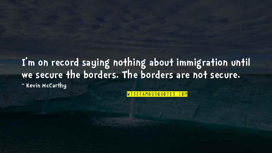 Bird Soaring Quotes By Kevin McCarthy: I'm on record saying nothing about immigration until