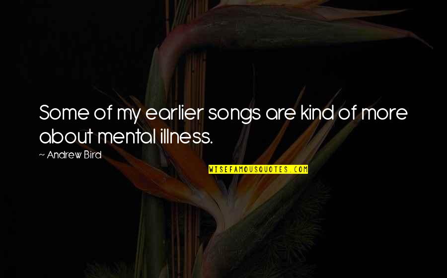 Bird Song Quotes By Andrew Bird: Some of my earlier songs are kind of