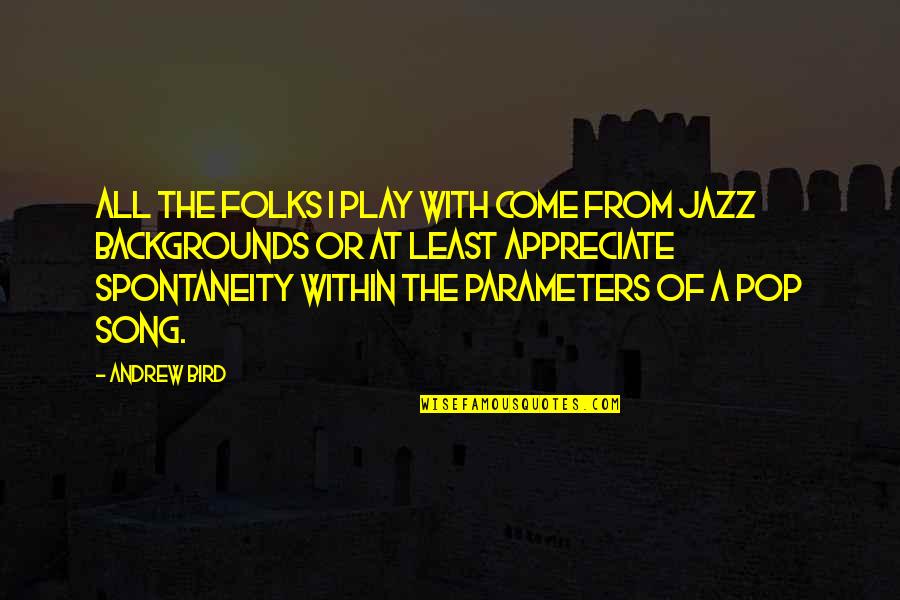 Bird Song Quotes By Andrew Bird: All the folks I play with come from Bird Song Quotes By Andrew Bird: All the folks I play with come from