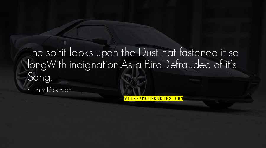 Bird Song Quotes By Emily Dickinson: The spirit looks upon the DustThat fastened it Bird Song Quotes By Emily Dickinson: The spirit looks upon the DustThat fastened it