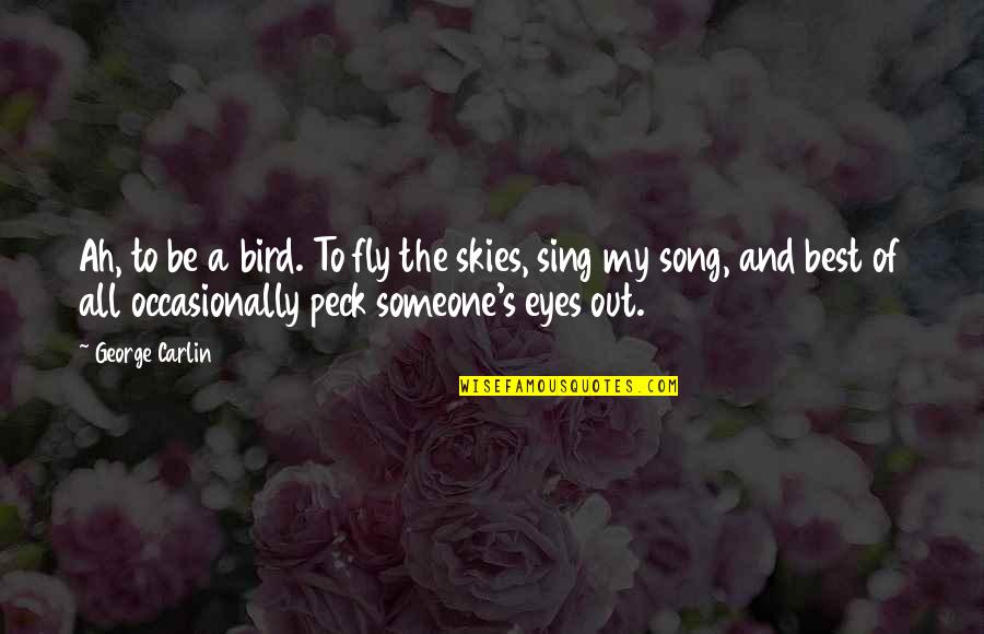 Bird Song Quotes By George Carlin: Ah, to be a bird. To fly the Bird Song Quotes By George Carlin: Ah, to be a bird. To fly the
