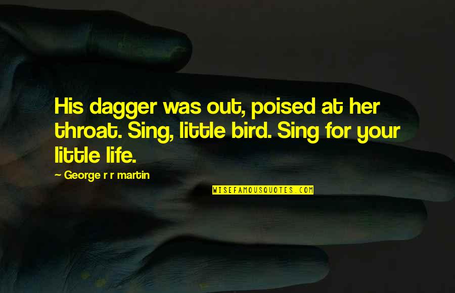 Bird Song Quotes By George R R Martin: His dagger was out, poised at her throat. Bird Song Quotes By George R R Martin: His dagger was out, poised at her throat.