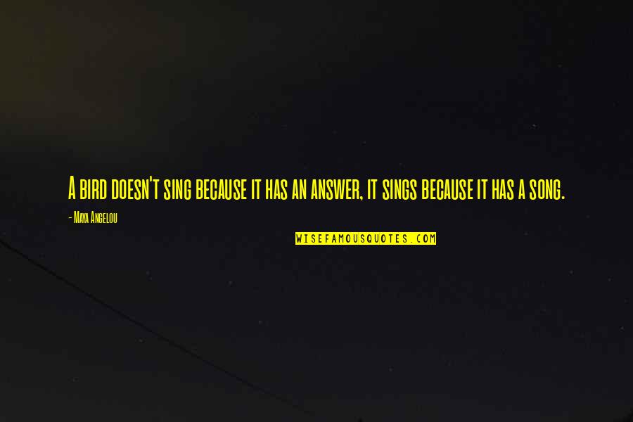 Bird Song Quotes By Maya Angelou: A bird doesn't sing because it has an