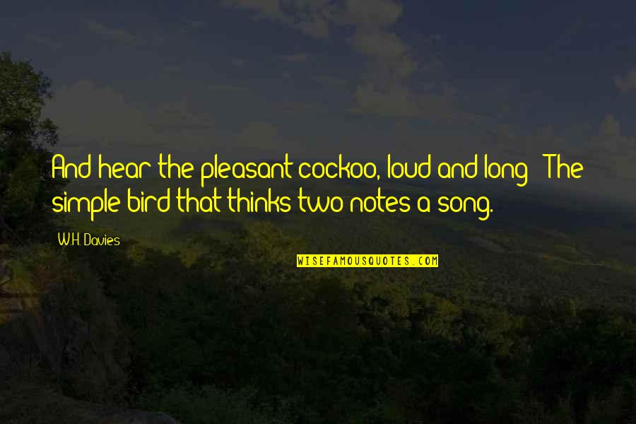 Bird Song Quotes By W.H. Davies: And hear the pleasant cockoo, loud and long Bird Song Quotes By W.H. Davies: And hear the pleasant cockoo, loud and long
