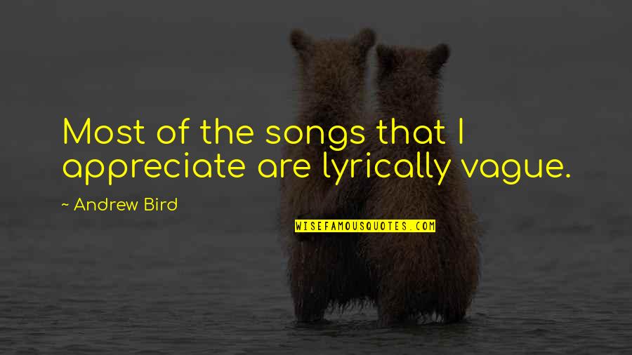 Bird Songs Quotes By Andrew Bird: Most of the songs that I appreciate are