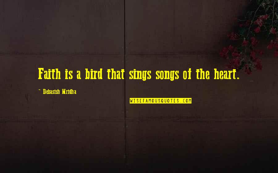 Bird Songs Quotes By Debasish Mridha: Faith is a bird that sings songs of