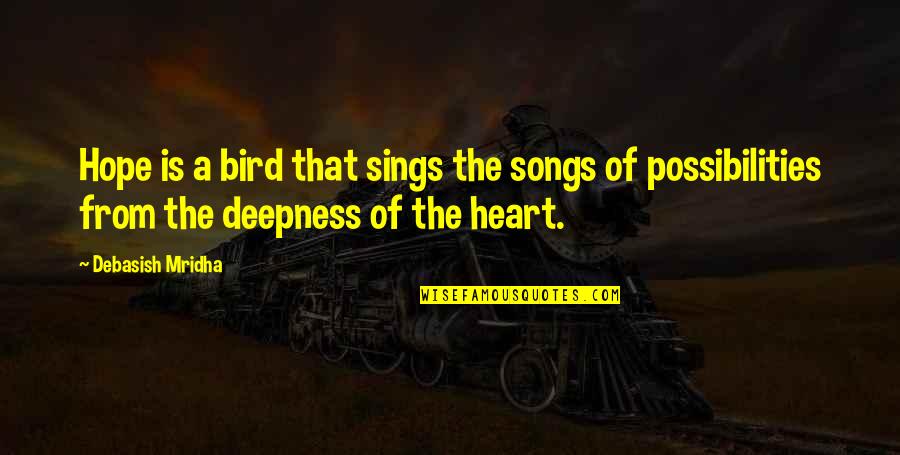 Bird Songs Quotes By Debasish Mridha: Hope is a bird that sings the songs
