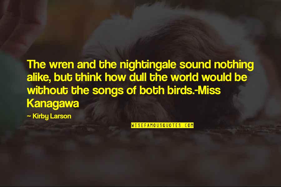 Bird Songs Quotes By Kirby Larson: The wren and the nightingale sound nothing alike,