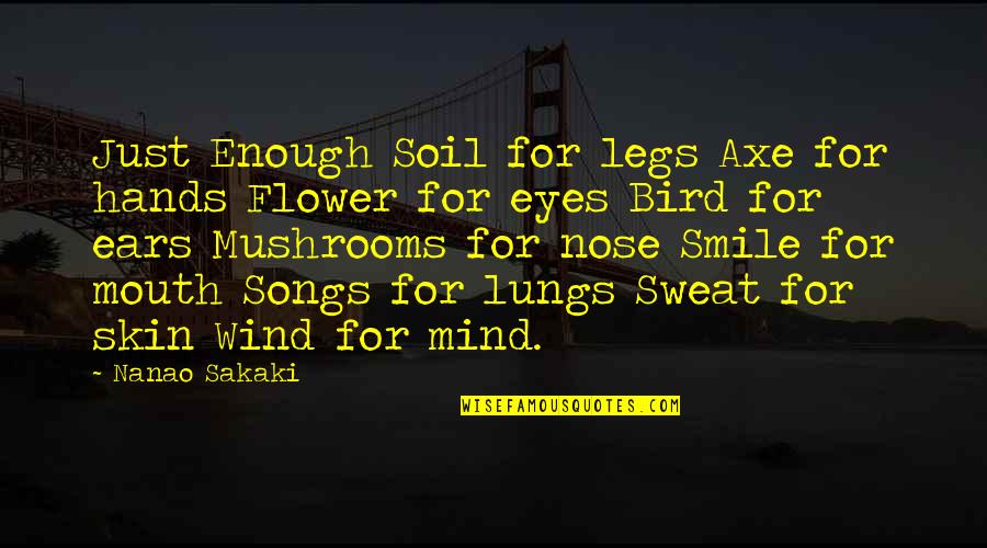 Bird Songs Quotes By Nanao Sakaki: Just Enough Soil for legs Axe for hands