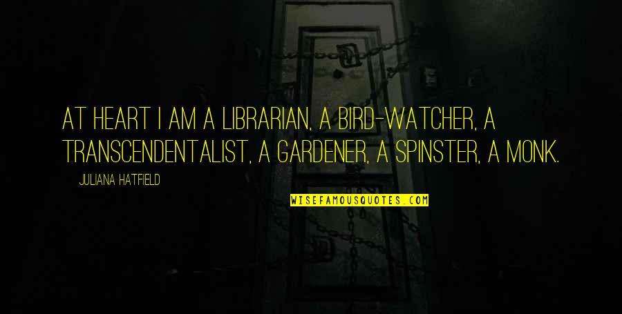 Bird Watcher Quotes By Juliana Hatfield: At heart I am a librarian, a bird-watcher,