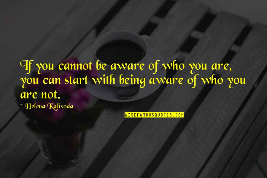 Bird Watchers Quotes By Helena Kalivoda: If you cannot be aware of who you