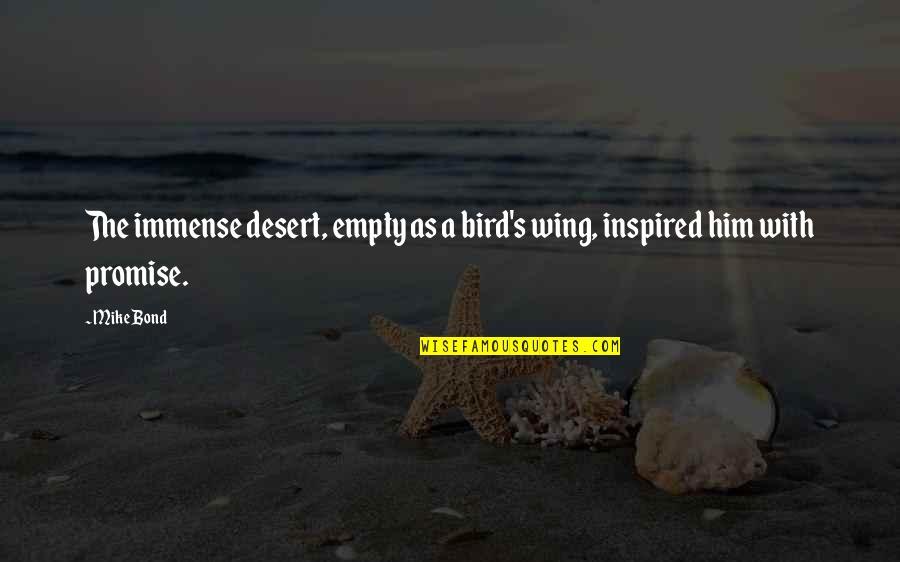 Bird Wing Quotes By Mike Bond: The immense desert, empty as a bird's wing,