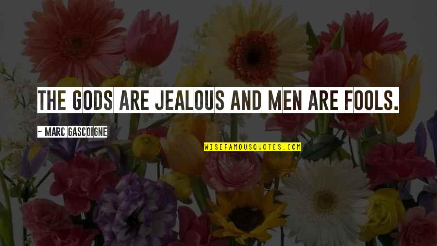 Birdbath Quotes By Marc Gascoigne: The gods are jealous and men are fools. Birdbath Quotes By Marc Gascoigne: The gods are jealous and men are fools.