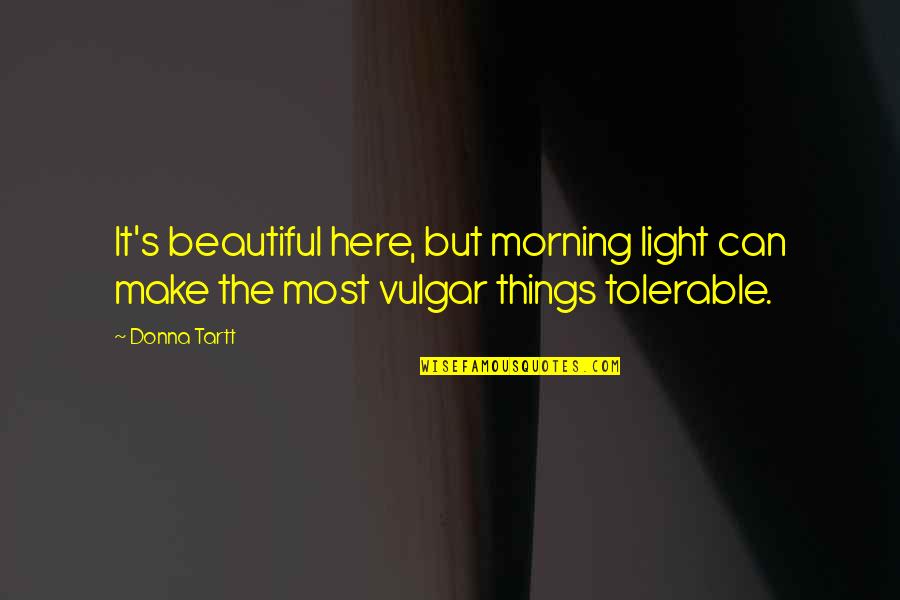 Birdbaths Quotes By Donna Tartt: It's beautiful here, but morning light can make