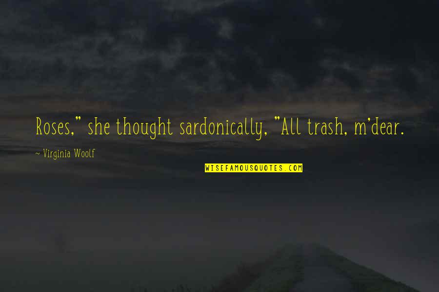 Birdbones Quotes By Virginia Woolf: Roses," she thought sardonically, "All trash, m'dear. Birdbones Quotes By Virginia Woolf: Roses," she thought sardonically, "All trash, m'dear.