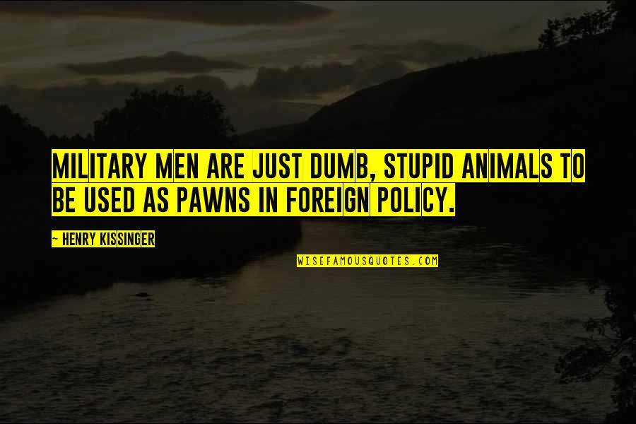 Birdbrain Quotes By Henry Kissinger: Military men are just dumb, stupid animals to