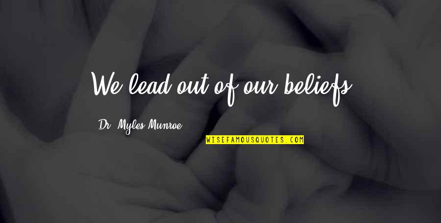 Birdcage Movie Quotes By Dr. Myles Munroe: We lead out of our beliefs