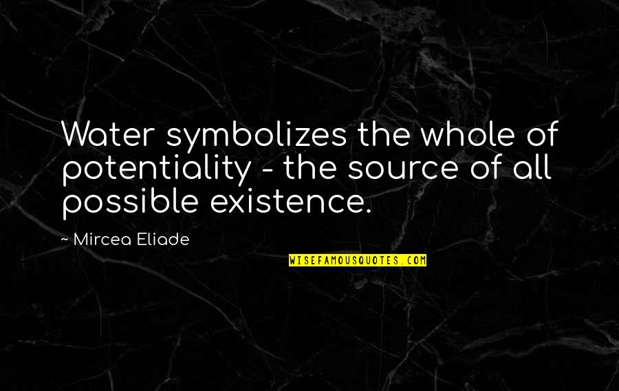 Birded Quotes By Mircea Eliade: Water symbolizes the whole of potentiality - the