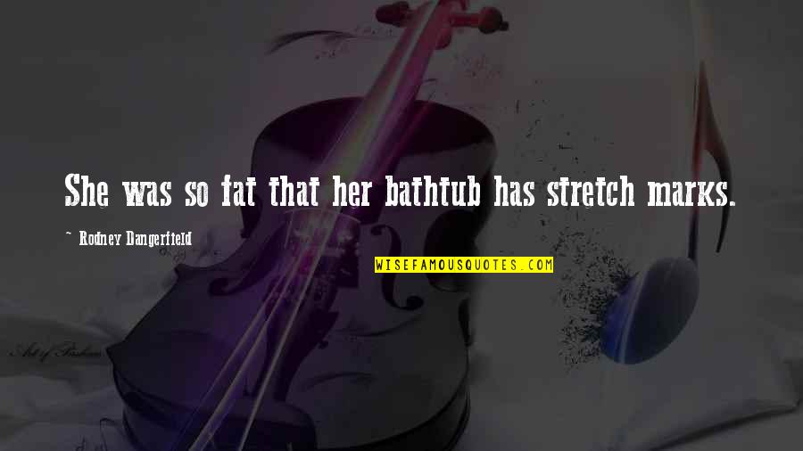 Birded Quotes By Rodney Dangerfield: She was so fat that her bathtub has Birded Quotes By Rodney Dangerfield: She was so fat that her bathtub has
