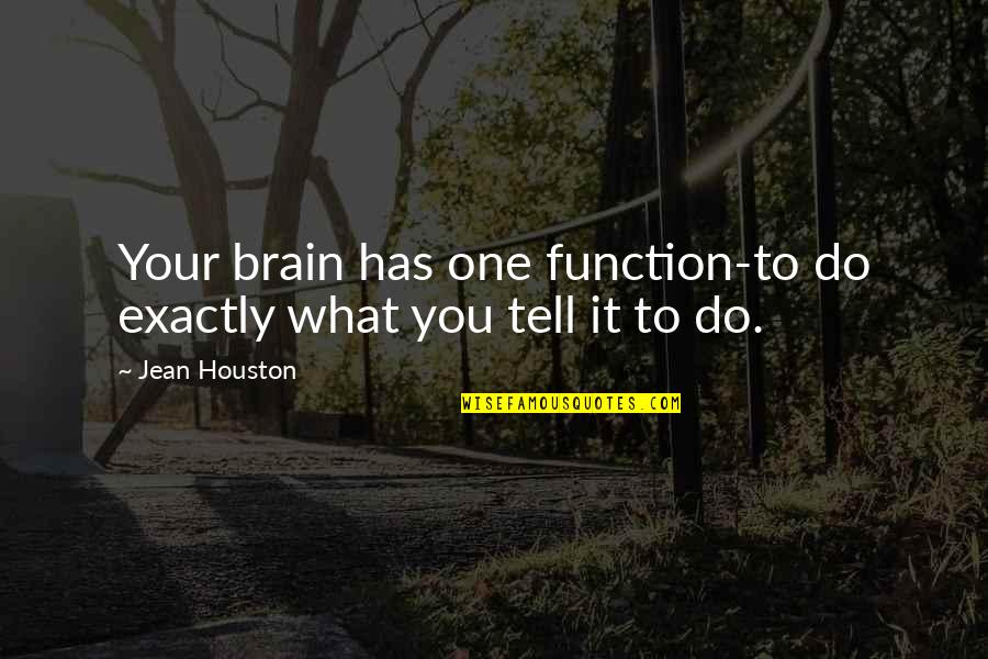Birden Geldin Quotes By Jean Houston: Your brain has one function-to do exactly what