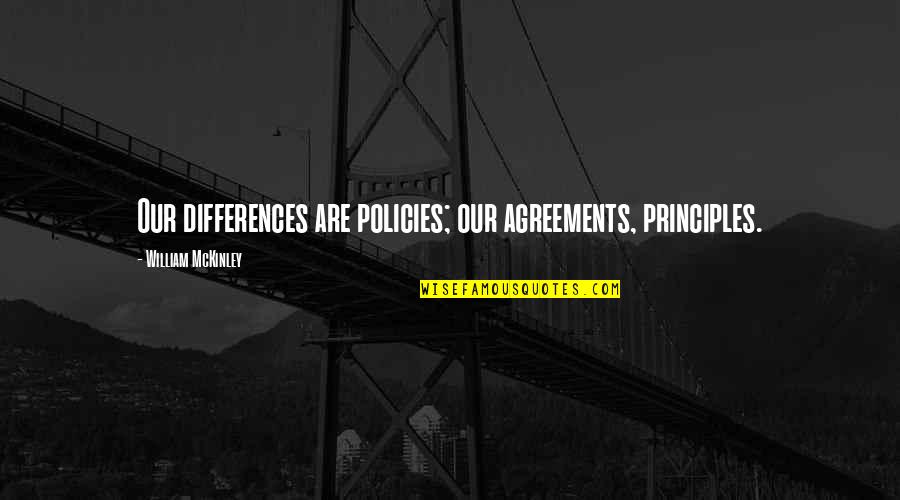 Birdenbire Nasil Quotes By William McKinley: Our differences are policies; our agreements, principles. Birdenbire Nasil Quotes By William McKinley: Our differences are policies; our agreements, principles.