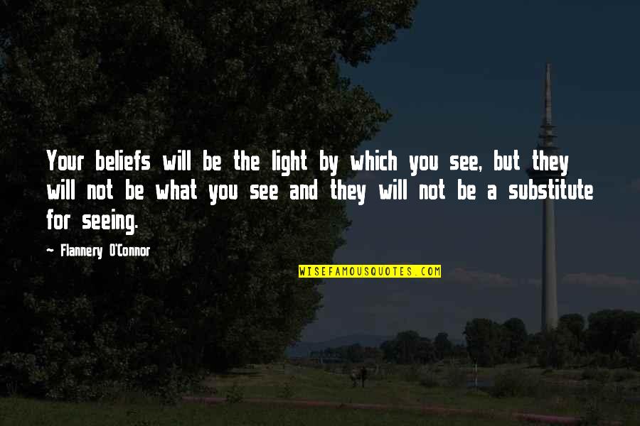 Birdenbire Yazimi Quotes By Flannery O'Connor: Your beliefs will be the light by which Birdenbire Yazimi Quotes By Flannery O'Connor: Your beliefs will be the light by which