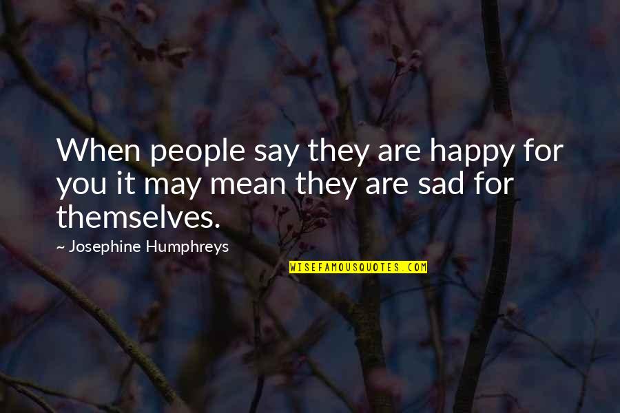 Birdenbire Yazimi Quotes By Josephine Humphreys: When people say they are happy for you Birdenbire Yazimi Quotes By Josephine Humphreys: When people say they are happy for you