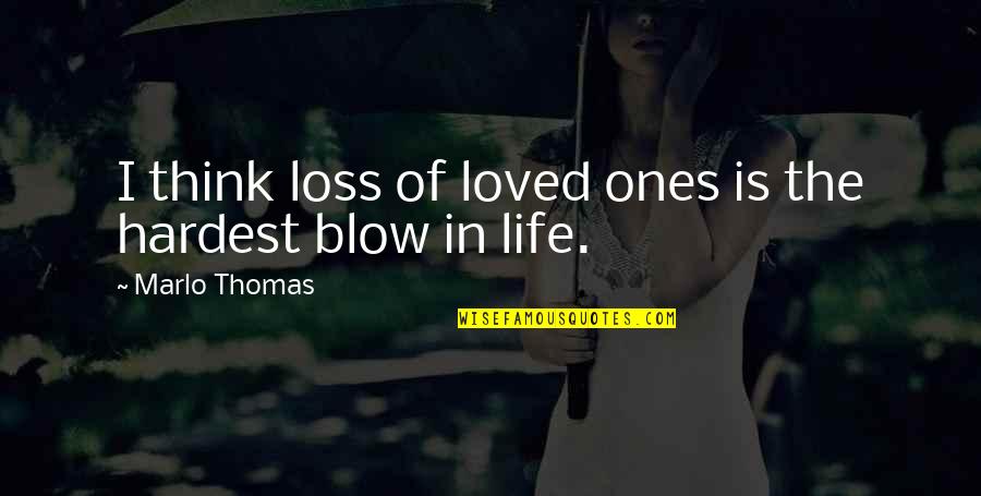 Birdenbire Yazimi Quotes By Marlo Thomas: I think loss of loved ones is the Birdenbire Yazimi Quotes By Marlo Thomas: I think loss of loved ones is the
