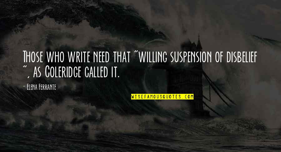 Birders Store Quotes By Elena Ferrante: Those who write need that "willing suspension of